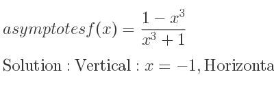 The asymptotes of f(x)=(1-x^3)/(x^3+1) is Vertical: x=-1,Horizontal: y=-1